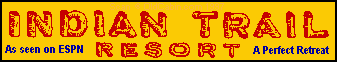 INDIAN TRAIL RESORT - Click Here for our Home Page